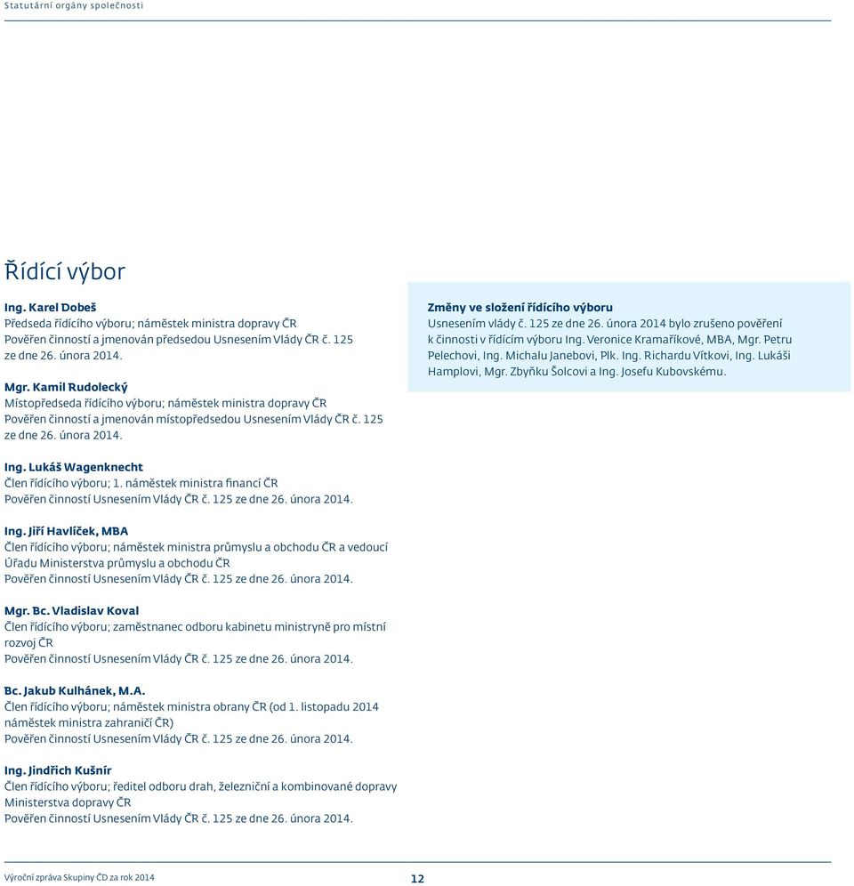 Změny ve složení řídícího výboru Usnesením vlády č. 125 ze dne 26. února 2014 bylo zrušeno pověření k činnosti v řídícím výboru Ing. Veronice Kramaříkové, MBA, Mgr. Petru Pelechovi, Ing.
