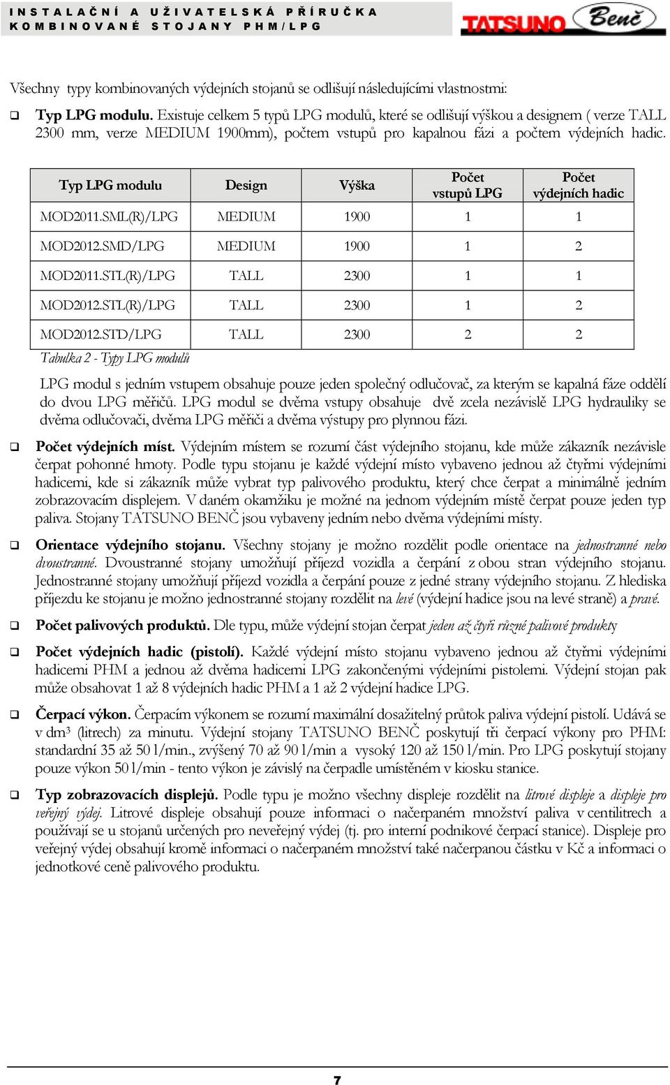 Typ LPG modulu Design Výška Počet vstupů LPG Počet výdejních hadic MOD2011.SML(R)/LPG MEDIUM 1900 1 1 MOD2012.SMD/LPG MEDIUM 1900 1 2 MOD2011.STL(R)/LPG TALL 2300 1 1 MOD2012.