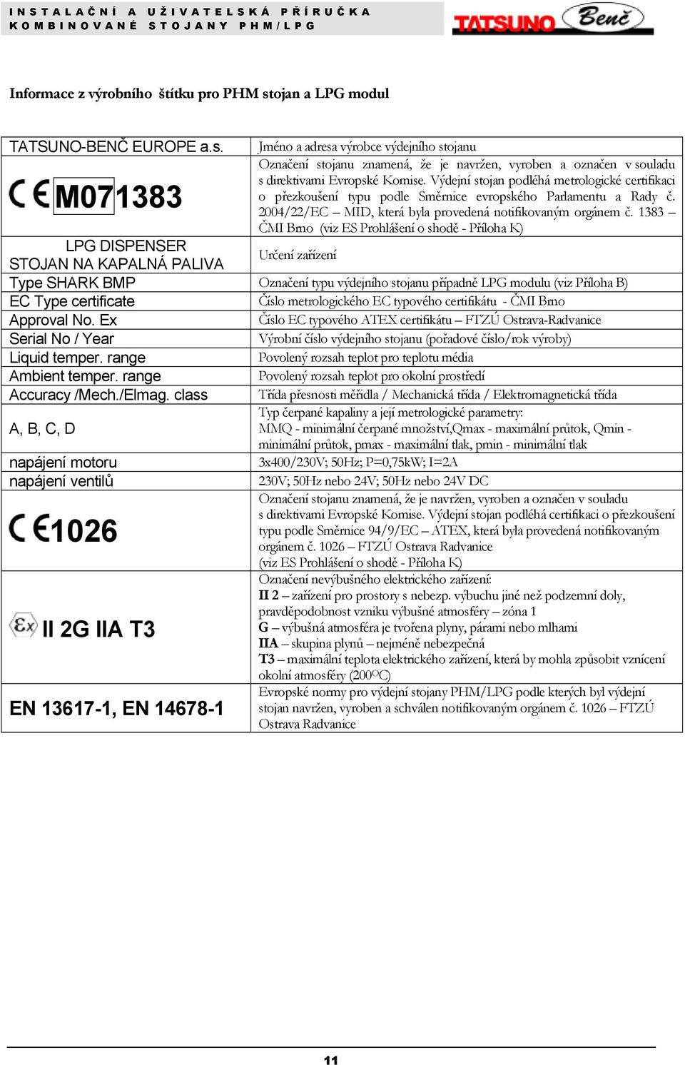 Výdejní stojan podléhá metrologické certifikaci o přezkoušení typu podle Směrnice evropského Parlamentu a Rady č. M071383 2004/22/EC MID, která byla provedená notifikovaným orgánem č.