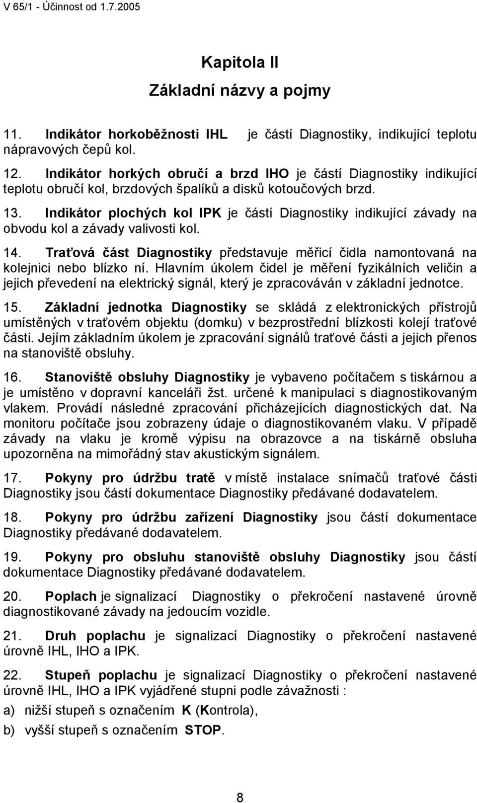 Indikátor plochých kol IPK je částí Diagnostiky indikující závady na obvodu kol a závady valivosti kol. 14. Traťová část Diagnostiky představuje měřicí čidla namontovaná na kolejnici nebo blízko ní.