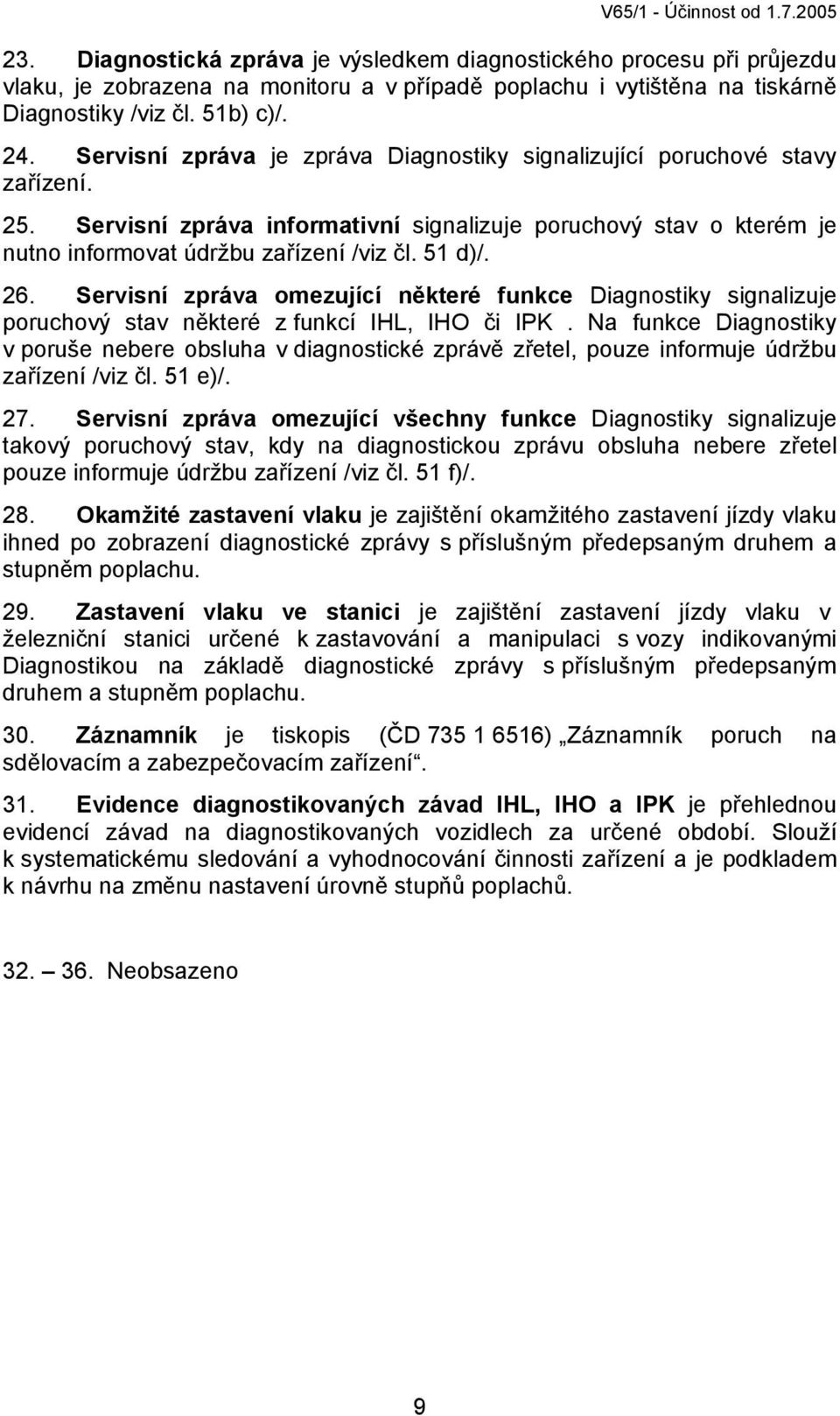 Servisní zpráva informativní signalizuje poruchový stav o kterém je nutno informovat údržbu zařízení /viz čl. 51 d)/. 26.