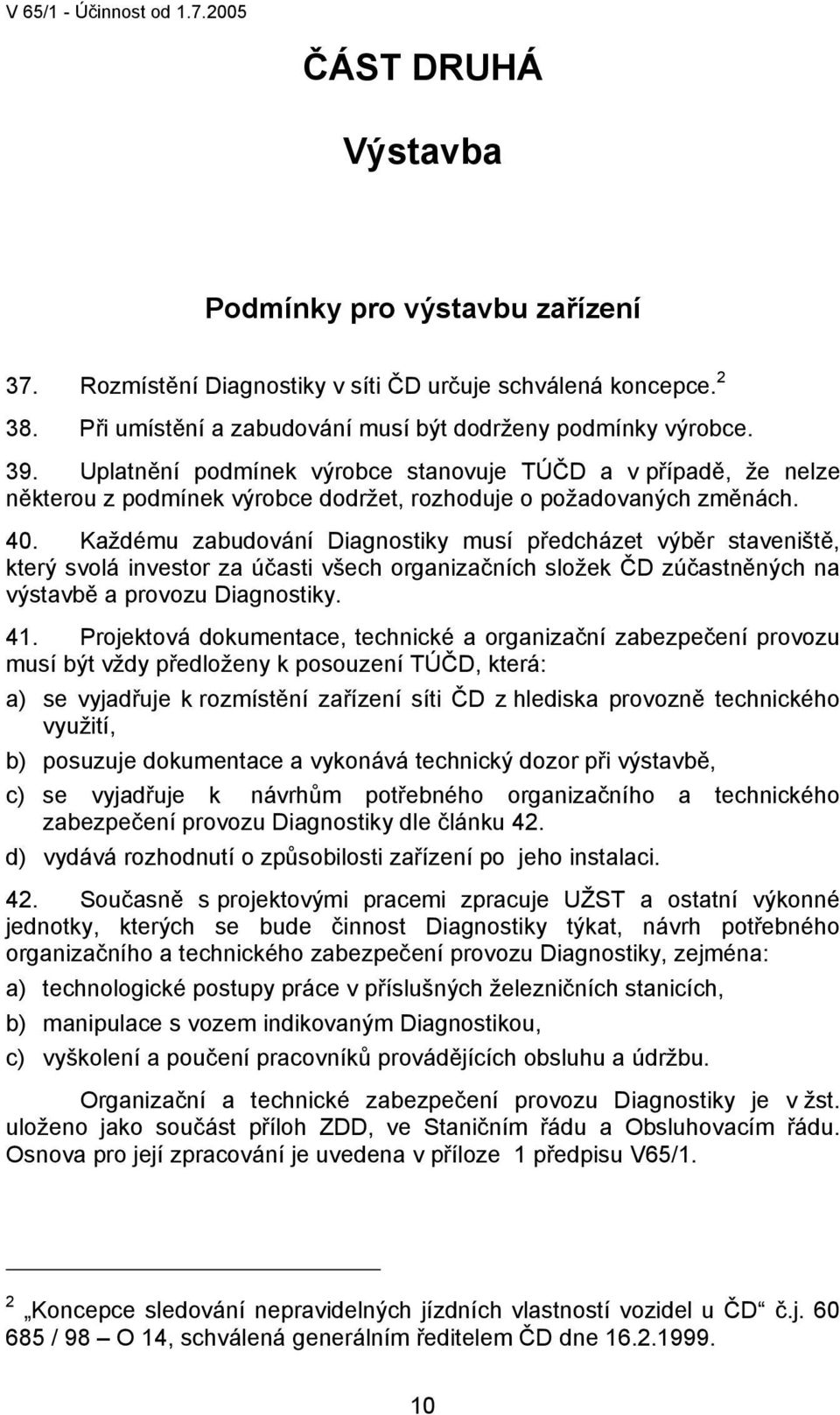 40. Každému zabudování Diagnostiky musí předcházet výběr staveniště, který svolá investor za účasti všech organizačních složek ČD zúčastněných na výstavbě a provozu Diagnostiky. 41.