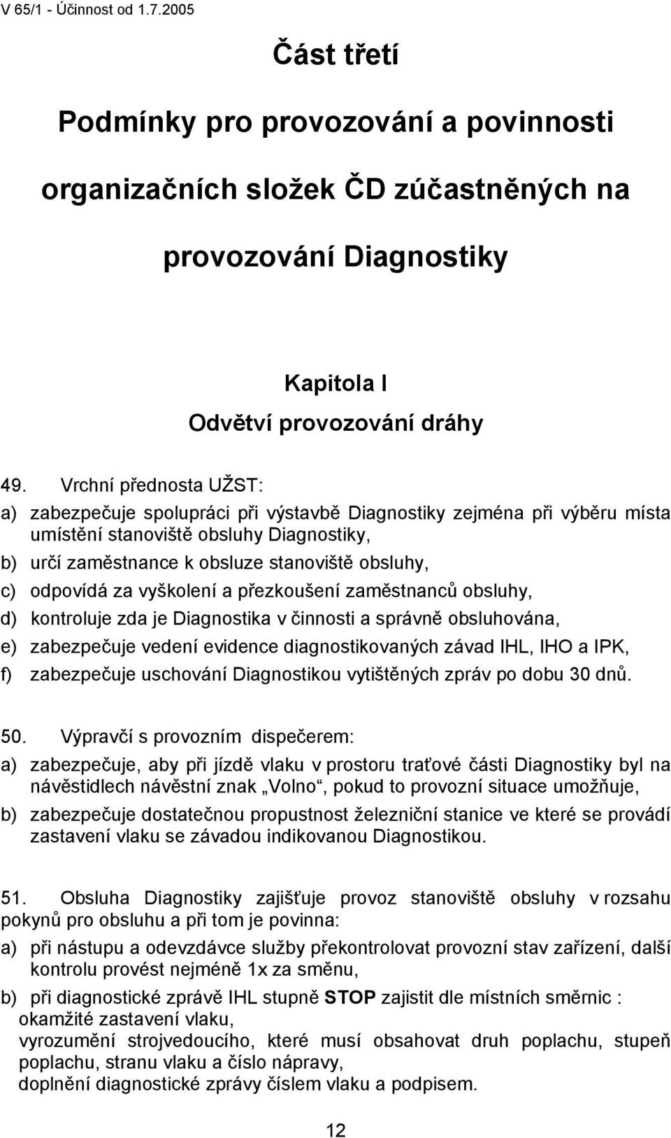 odpovídá za vyškolení a přezkoušení zaměstnanců obsluhy, d) kontroluje zda je Diagnostika v činnosti a správně obsluhována, e) zabezpečuje vedení evidence diagnostikovaných závad IHL, IHO a IPK, f)