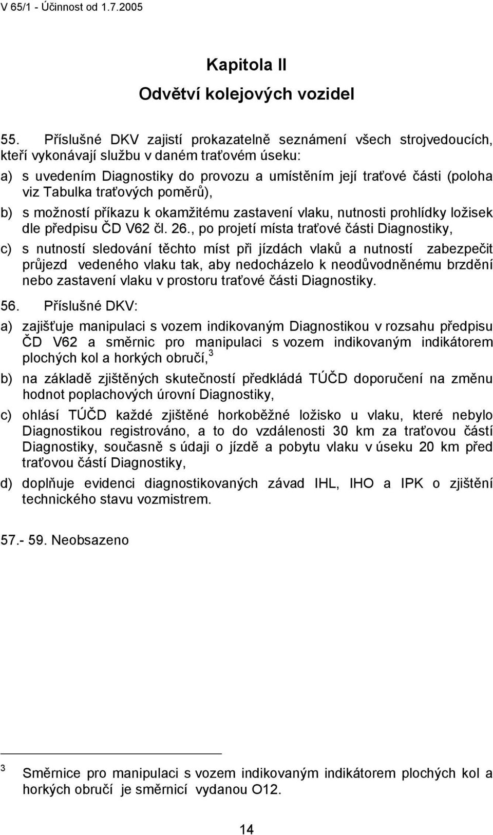 Tabulka traťových poměrů), b) s možností příkazu k okamžitému zastavení vlaku, nutnosti prohlídky ložisek dle předpisu ČD V62 čl. 26.