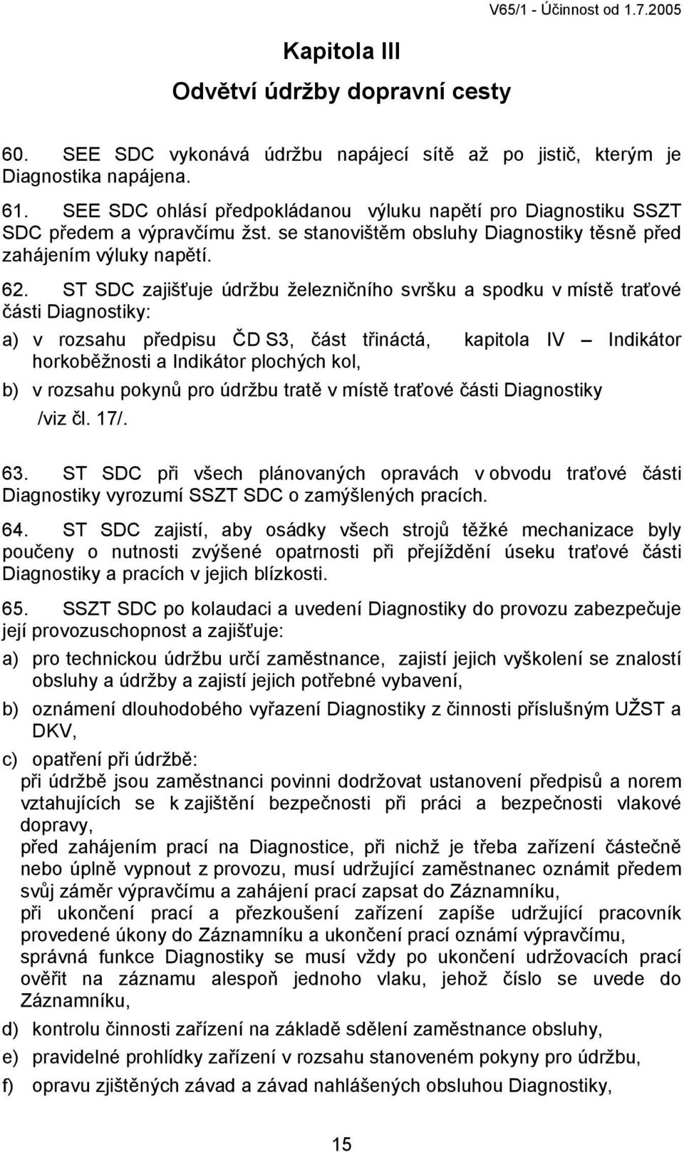 ST SDC zajišťuje údržbu železničního svršku a spodku v místě traťové části Diagnostiky: a) v rozsahu předpisu ČD S3, část třináctá, kapitola IV Indikátor horkoběžnosti a Indikátor plochých kol, b) v