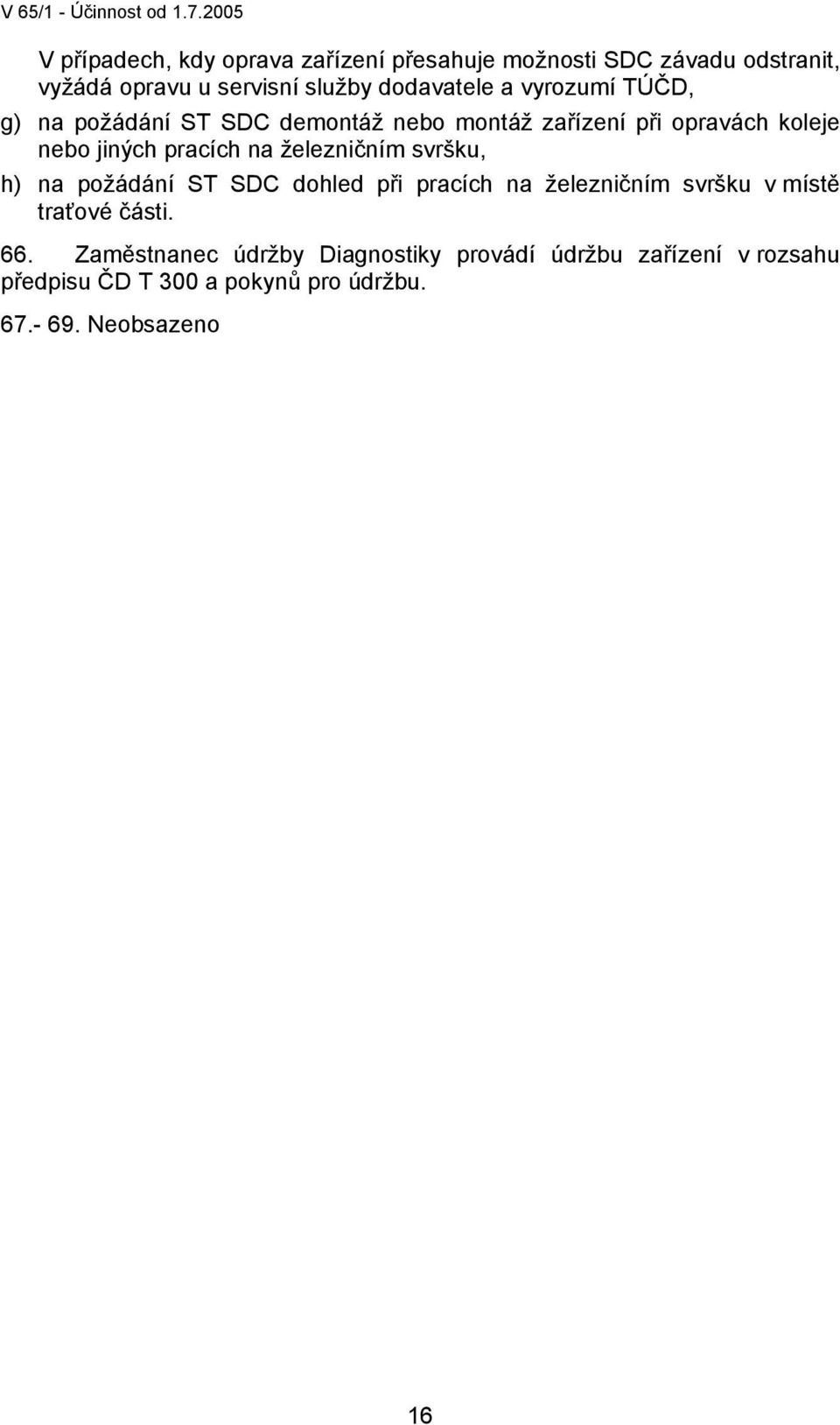 vyrozumí TÚČD, g) na požádání ST SDC demontáž nebo montáž zařízení při opravách koleje nebo jiných pracích na železničním