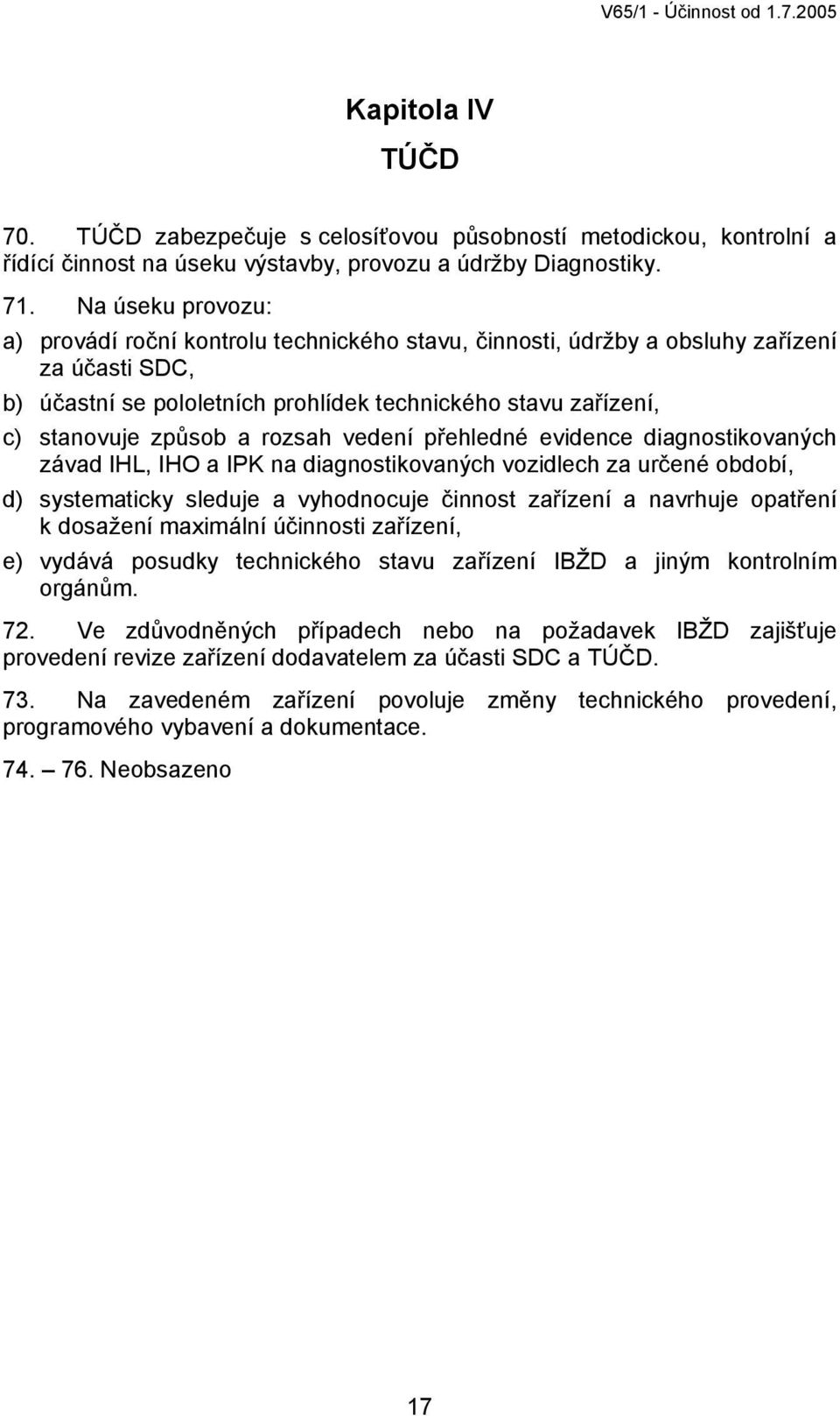 rozsah vedení přehledné evidence diagnostikovaných závad IHL, IHO a IPK na diagnostikovaných vozidlech za určené období, d) systematicky sleduje a vyhodnocuje činnost zařízení a navrhuje opatření k