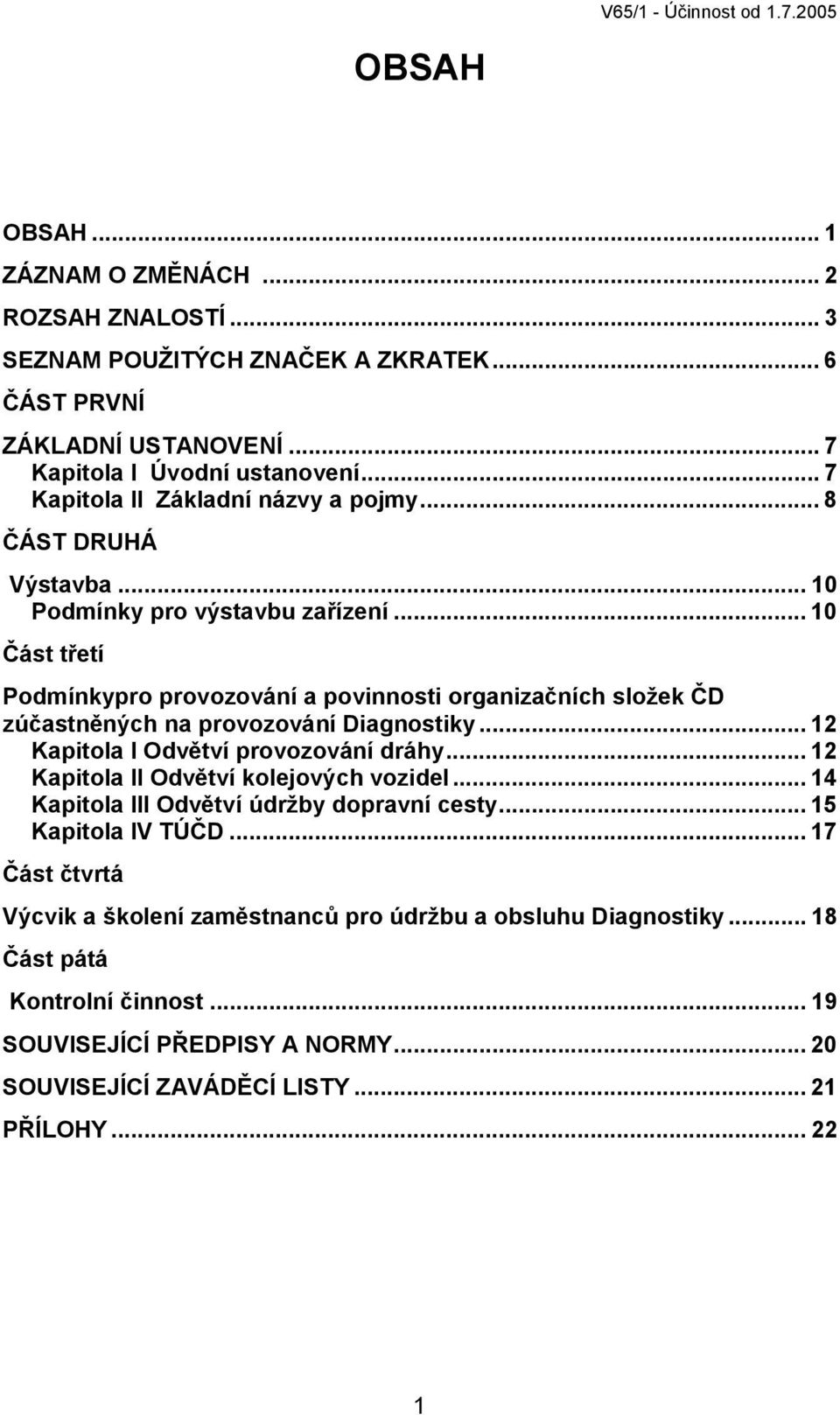 .. 10 Část třetí Podmínkypro provozování a povinnosti organizačních složek ČD zúčastněných na provozování Diagnostiky... 12 Kapitola I Odvětví provozování dráhy.