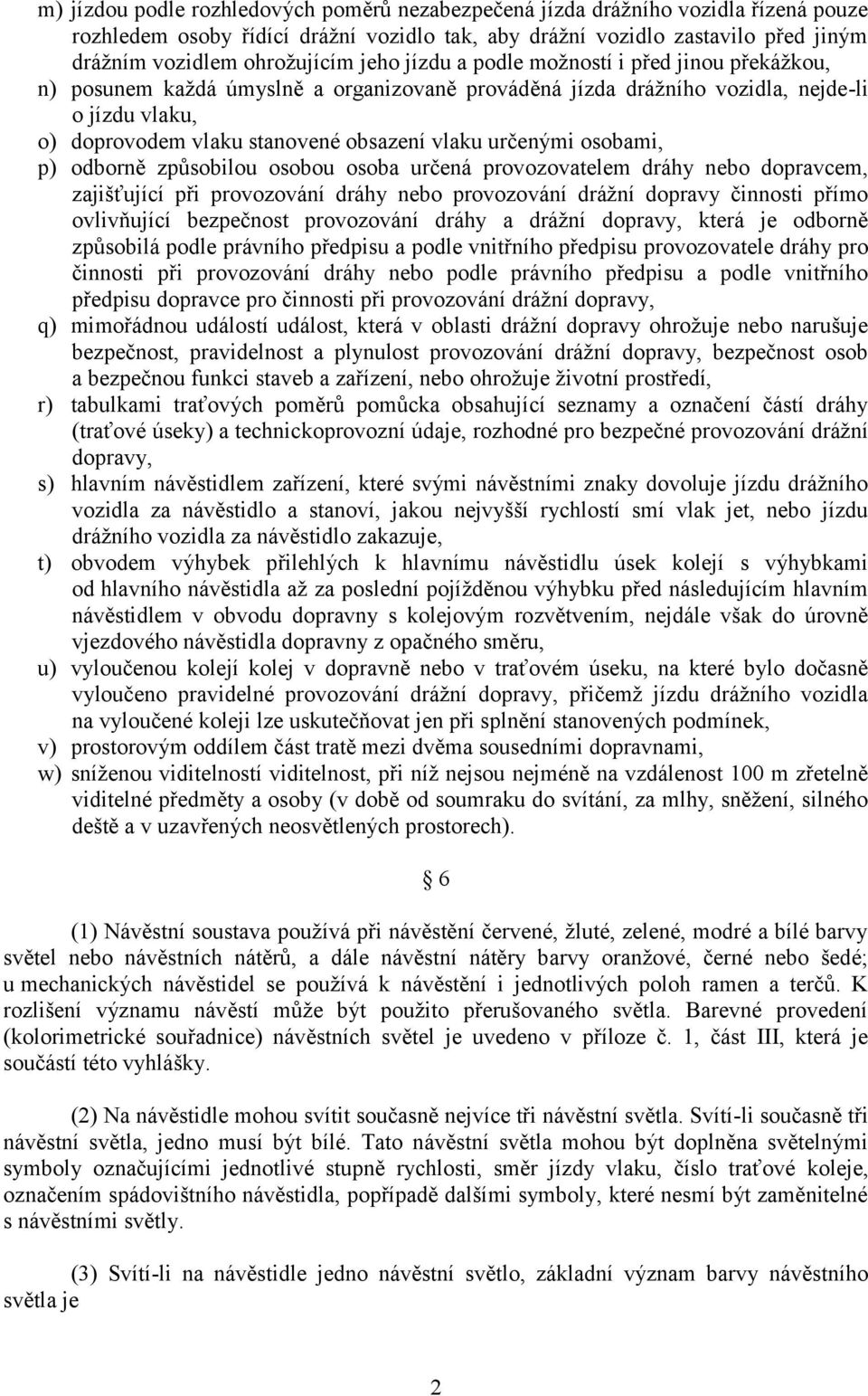 určenými osobami, p) odborně způsobilou osobou osoba určená provozovatelem dráhy nebo dopravcem, zajišťující při provozování dráhy nebo provozování drážní dopravy činnosti přímo ovlivňující