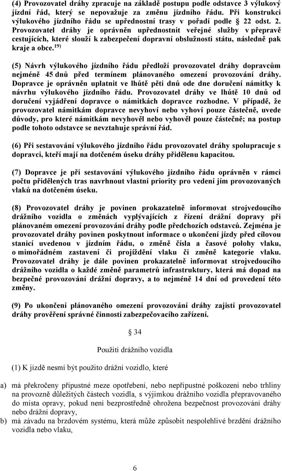 odst. 2. Provozovatel dráhy je oprávněn upřednostnit veřejné služby v přepravě cestujících, které slouží k zabezpečení dopravní obslužnosti státu, následně pak kraje a obce.