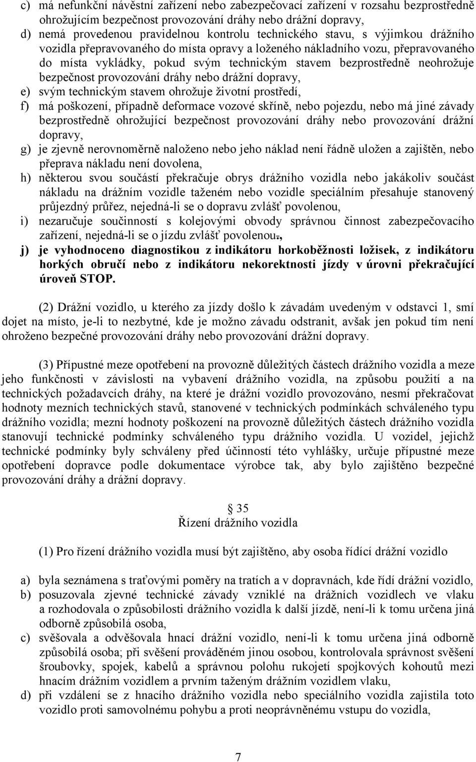 provozování dráhy nebo drážní dopravy, e) svým technickým stavem ohrožuje životní prostředí, f) má poškození, případně deformace vozové skříně, nebo pojezdu, nebo má jiné závady bezprostředně