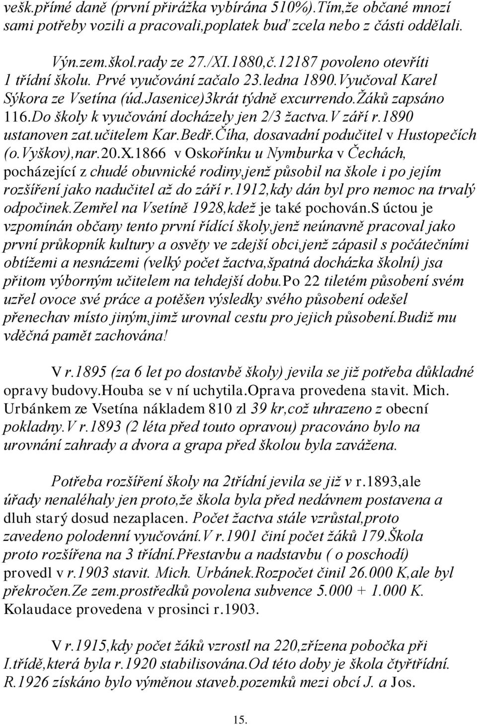 Do školy k vyučování docházely jen 2/3 ţactva.v září r.1890 ustanoven zat.učitelem Kar.Bedř.Číha, dosavadní podučitel v Hustopečích (o.vyškov),nar.20.x.