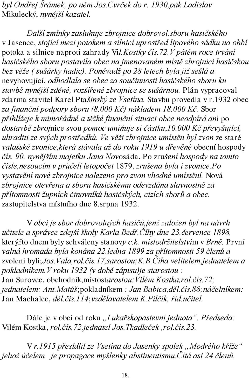 v pátém roce trvání hasičského sboru postavila obec na jmenovaném místě zbrojnici hasičskou bez věţe ( sušárky hadic).