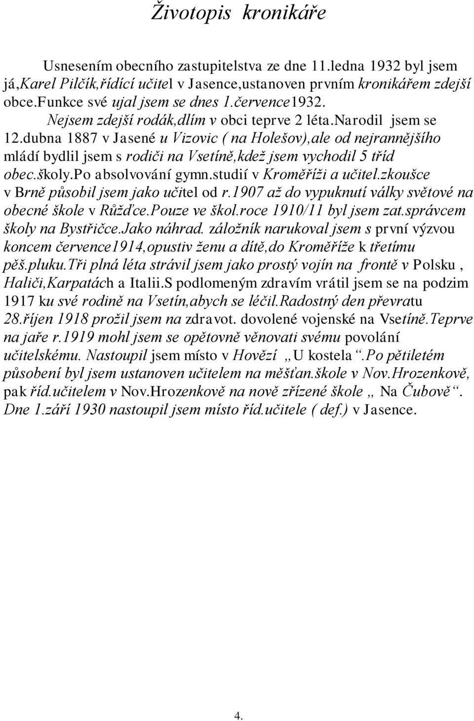 dubna 1887 v Jasené u Vizovic ( na Holešov),ale od nejrannějšího mládí bydlil jsem s rodiči na Vsetíně,kdeţ jsem vychodil 5 tříd obec.školy.po absolvování gymn.studií v Kroměříţi a učitel.