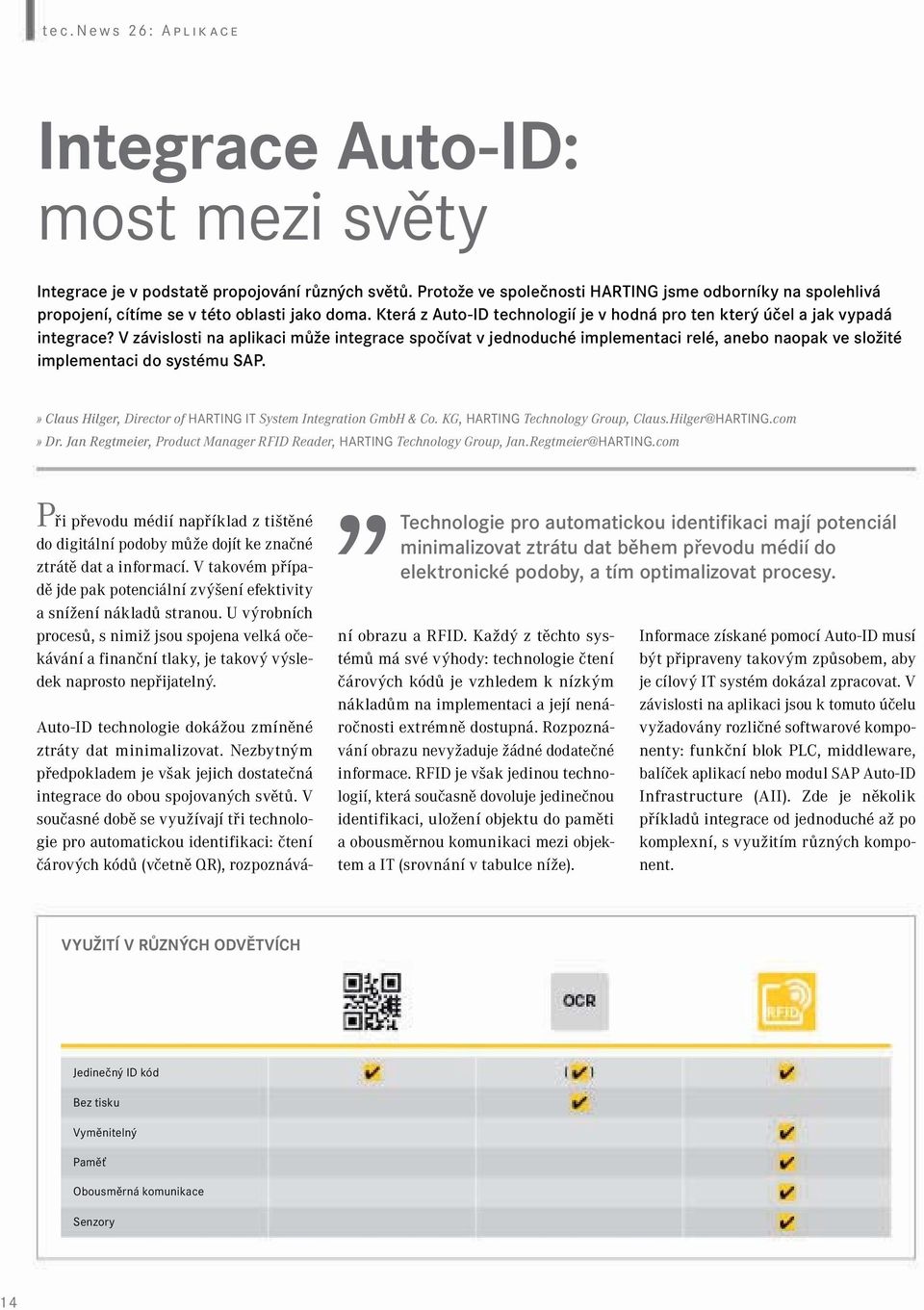 V závislosti na aplikaci může integrace spočívat v jednoduché implementaci relé, anebo naopak ve složité implementaci do systému SAP.