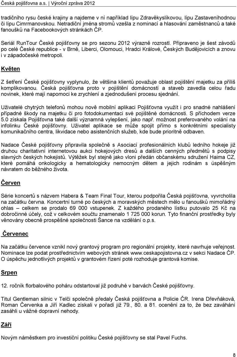 Připraveno je šest závodů po celé České republice - v Brně, Liberci, Olomouci, Hradci Králové, Českých Budějovicích a znovu i v západočeské metropoli.