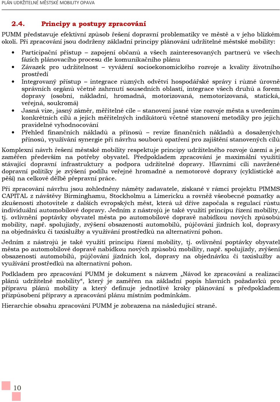 komunikačního plánu Závazek pro udržitelnost vyvážení socioekonomického rozvoje a kvality životního prostředí Integrovaný přístup integrace různých odvětví hospodářské správy i různé úrovně správních