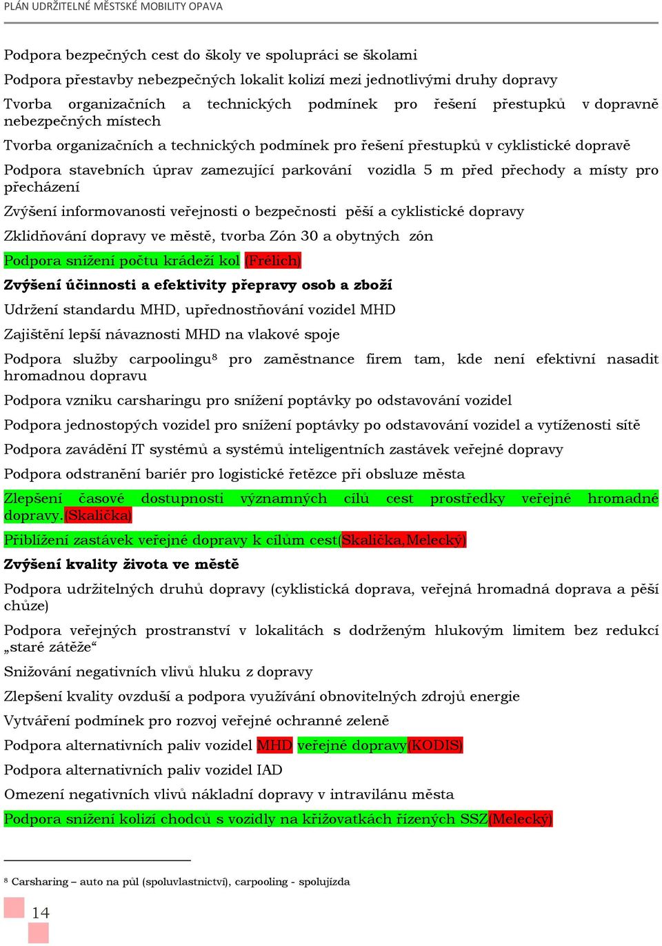 přechody a místy pro přecházení Zvýšení informovanosti veřejnosti o bezpečnosti pěší a cyklistické dopravy Zklidňování dopravy ve městě, tvorba Zón 30 a obytných zón Podpora snížení počtu krádeží kol