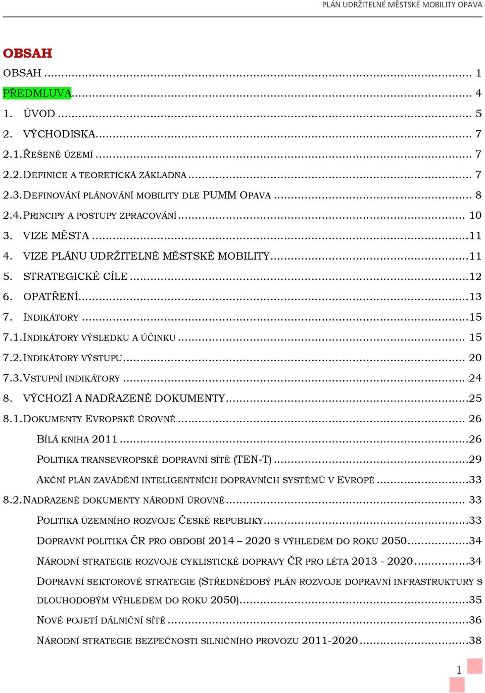 .. 20 7.3. VSTUPNÍ INDIKÁTORY... 24 8. VÝCHOZÍ A NADŘAZENÉ DOKUMENTY...25 8.1. DOKUMENTY EVROPSKÉ ÚROVNĚ... 26 BÍLÁ KNIHA 2011...26 POLITIKA TRANSEVROPSKÉ DOPRAVNÍ SÍTĚ (TEN-T).