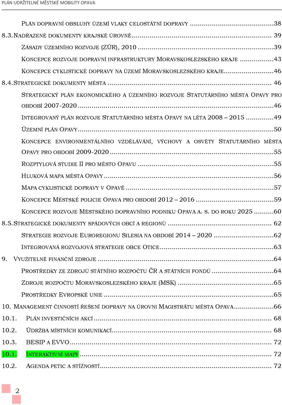 .. 46 STRATEGICKÝ PLÁN EKONOMICKÉHO A ÚZEMNÍHO ROZVOJE STATUTÁRNÍHO MĚSTA OPAVY PRO OBDOBÍ 2007-2020...46 INTEGROVANÝ PLÁN ROZVOJE STATUTÁRNÍHO MĚSTA OPAVY NA LÉTA 2008 2015...49 ÚZEMNÍ PLÁN OPAVY.