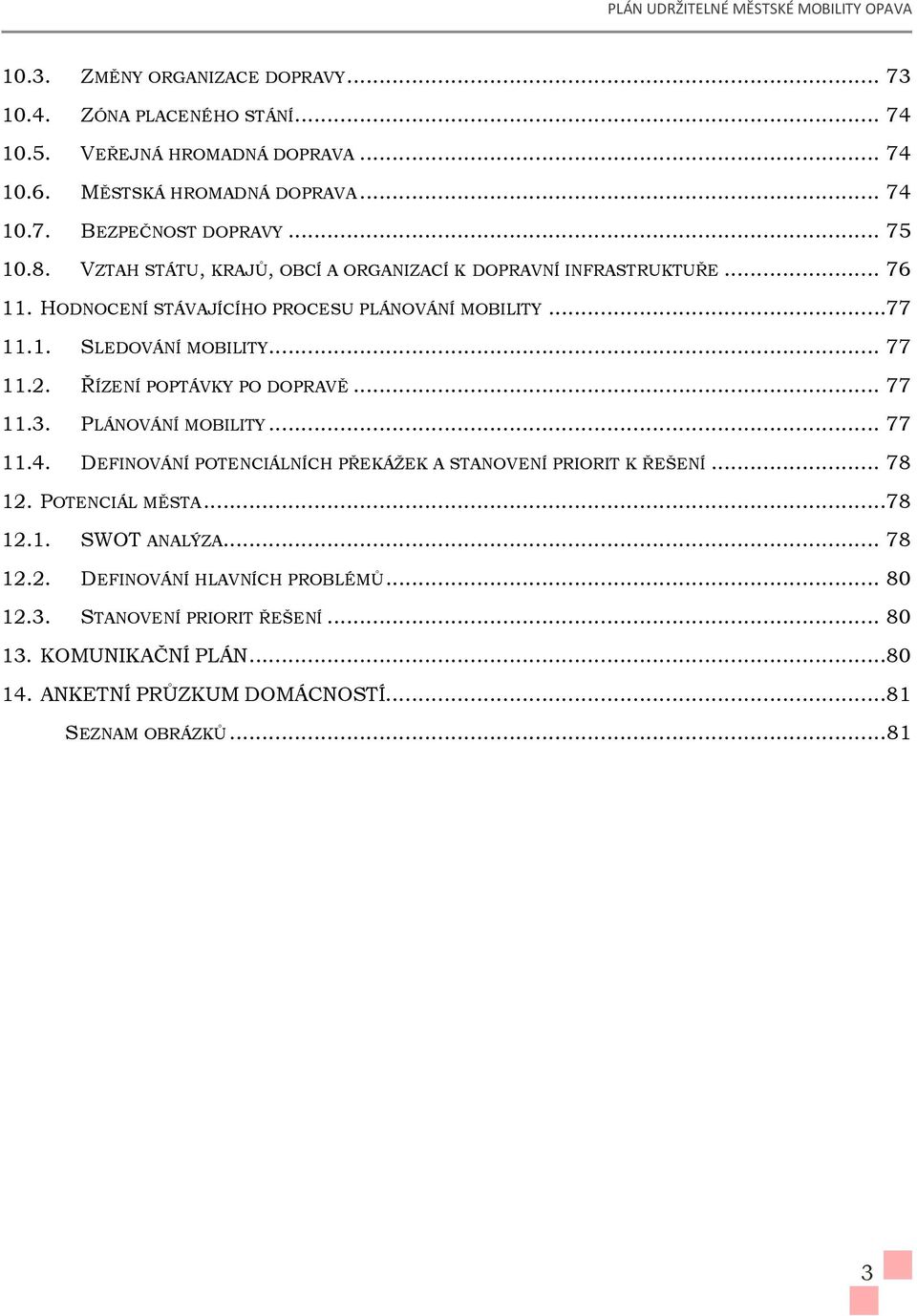 2. ŘÍZENÍ POPTÁVKY PO DOPRAVĚ... 77 11.3. PLÁNOVÁNÍ MOBILITY... 77 11.4. DEFINOVÁNÍ POTENCIÁLNÍCH PŘEKÁŽEK A STANOVENÍ PRIORIT K ŘEŠENÍ... 78 12. POTENCIÁL MĚSTA...78 12.1. SWOT ANALÝZA.