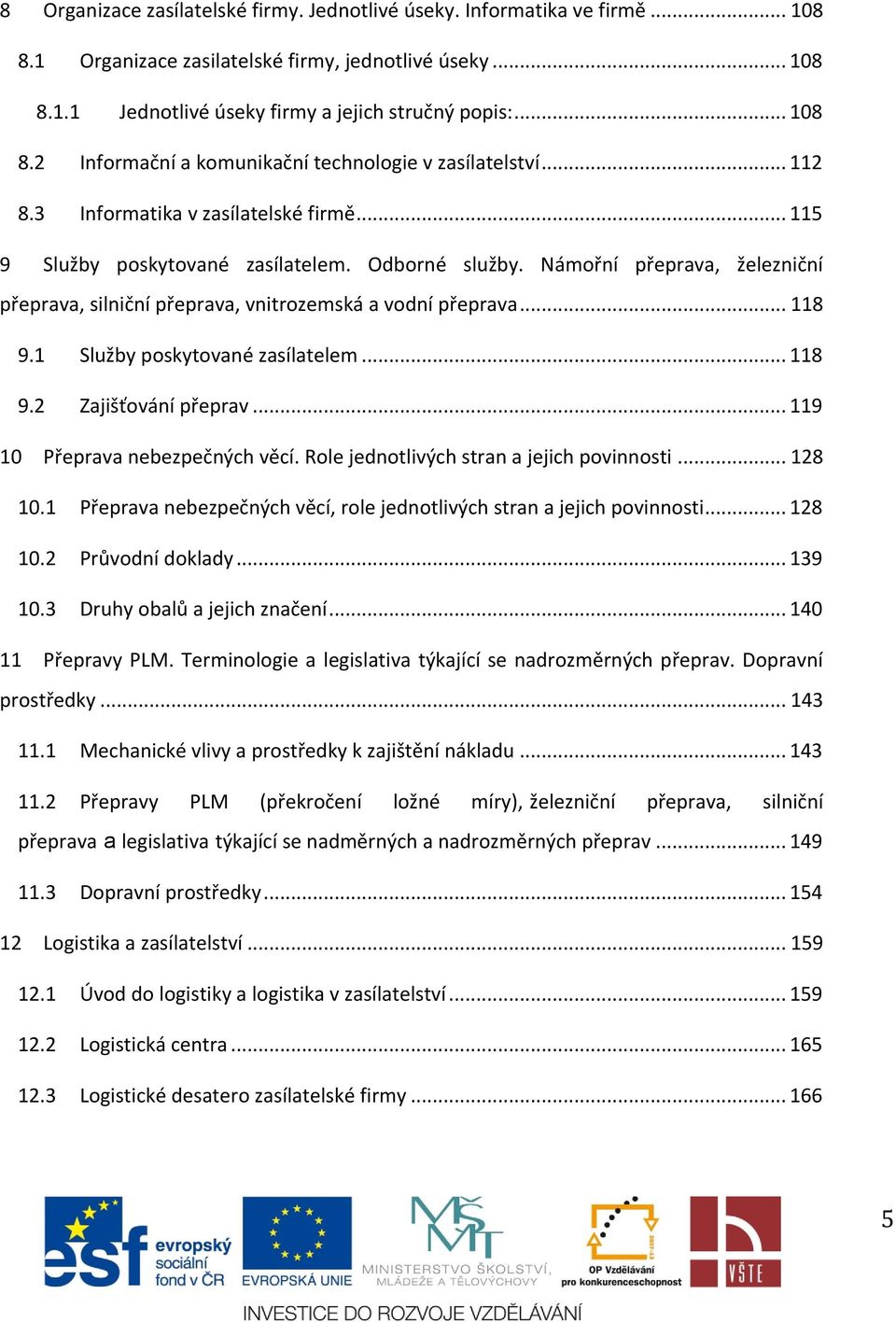 1 Služby poskytované zasílatelem... 118 9.2 Zajišťování přeprav... 119 10 Přeprava nebezpečných věcí. Role jednotlivých stran a jejich povinnosti... 128 10.