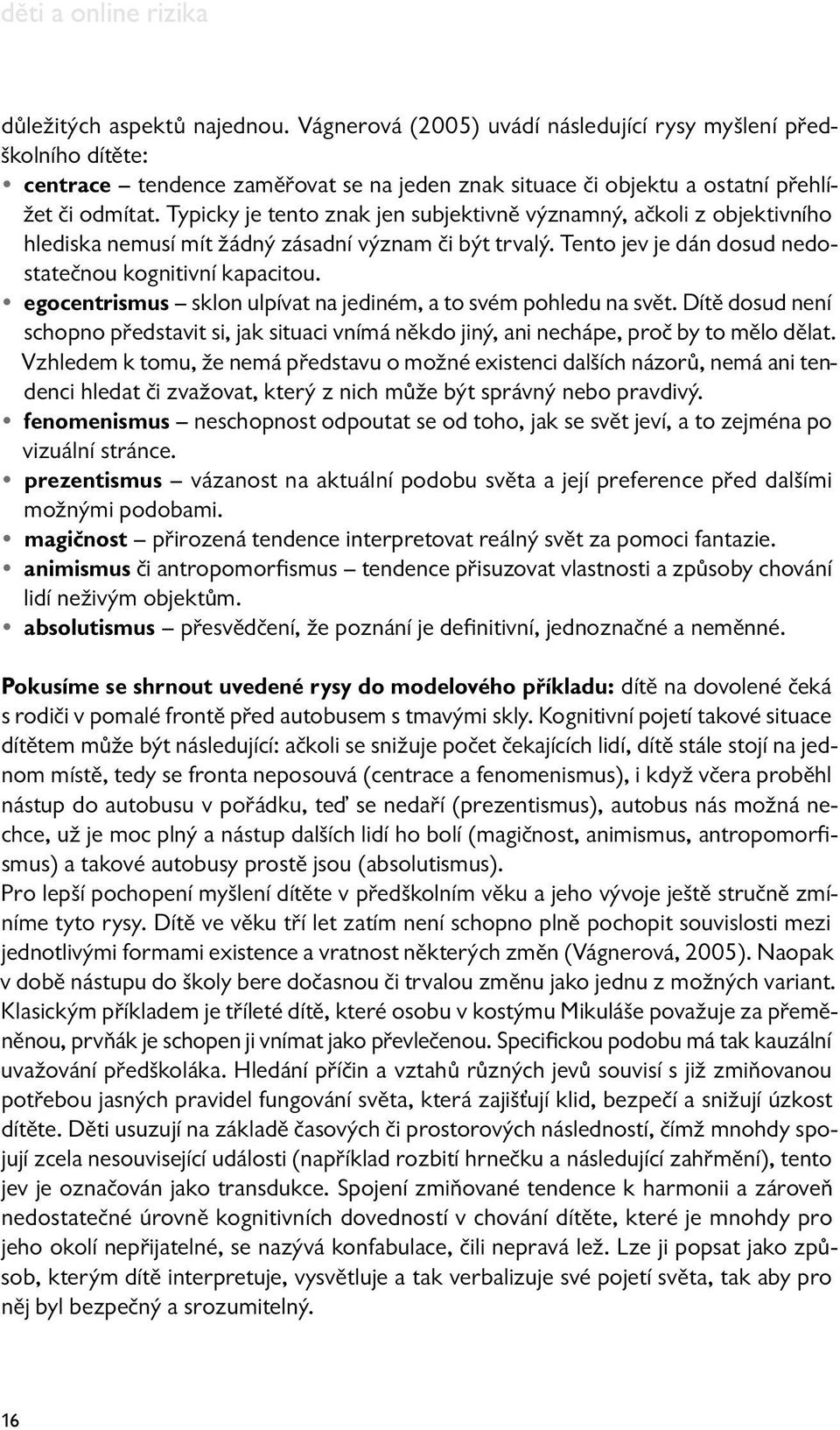 Typicky je tento znak jen subjektivně významný, ačkoli z objektivního hlediska nemusí mít žádný zásadní význam či být trvalý. Tento jev je dán dosud nedostatečnou kognitivní kapacitou.