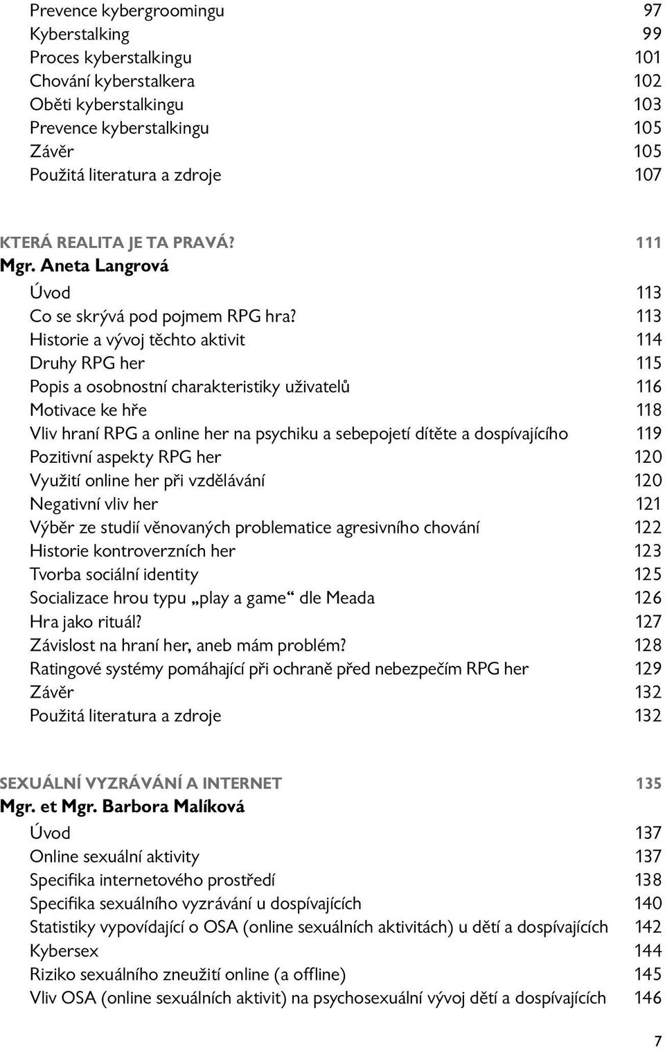 113 Historie a vývoj těchto aktivit 114 Druhy RPG her 115 Popis a osobnostní charakteristiky uživatelů 116 Motivace ke hře 118 Vliv hraní RPG a online her na psychiku a sebepojetí dítěte a