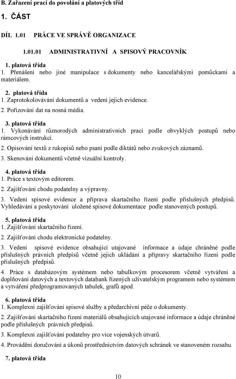 platová třída 1. Vykonávání různorodých administrativních prací podle obvyklých postupů nebo rámcových instrukcí. 2. Opisování textů z rukopisů nebo psaní podle diktátů nebo zvukových záznamů. 3.