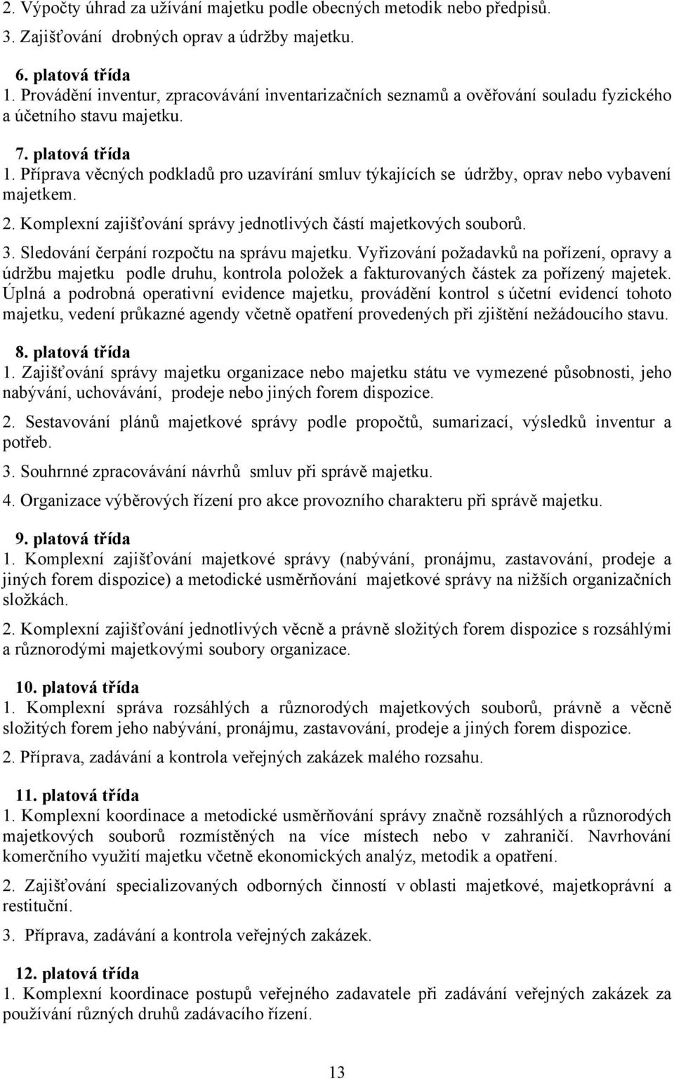 Příprava věcných podkladů pro uzavírání smluv týkajících se údržby, oprav nebo vybavení majetkem. 2. Komplexní zajišťování správy jednotlivých částí majetkových souborů. 3.