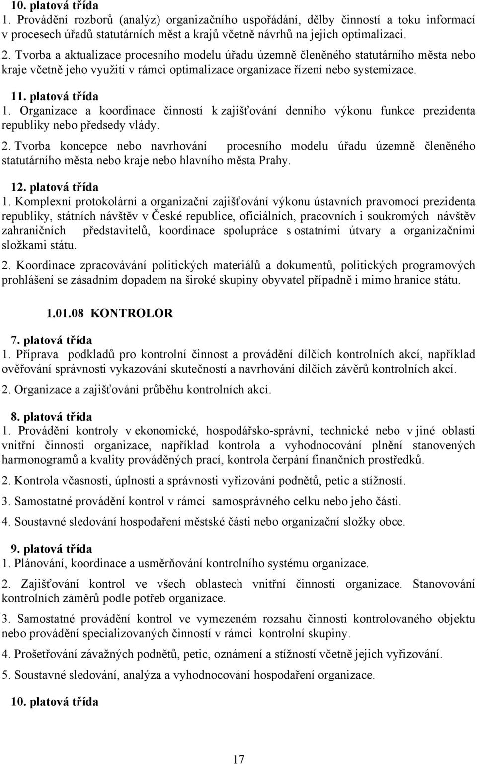 Organizace a koordinace činností k zajišťování denního výkonu funkce prezidenta republiky nebo předsedy vlády. 2.