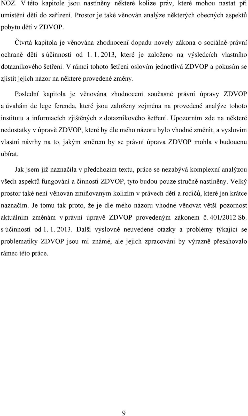 V rámci tohoto šetření oslovím jednotlivá ZDVOP a pokusím se zjistit jejich názor na některé provedené změny.