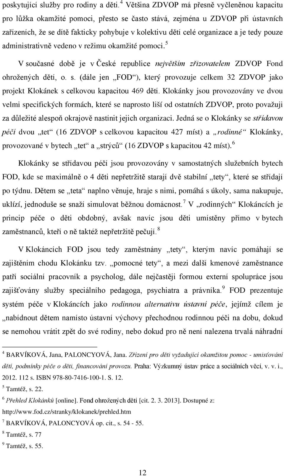 a je tedy pouze administrativně vedeno v režimu okamžité pomoci. 5 V současné době je v České republice největším zřizovatelem ZDVOP Fond ohrožených dětí, o. s. (dále jen FOD ), který provozuje celkem 32 ZDVOP jako projekt Klokánek s celkovou kapacitou 469 dětí.