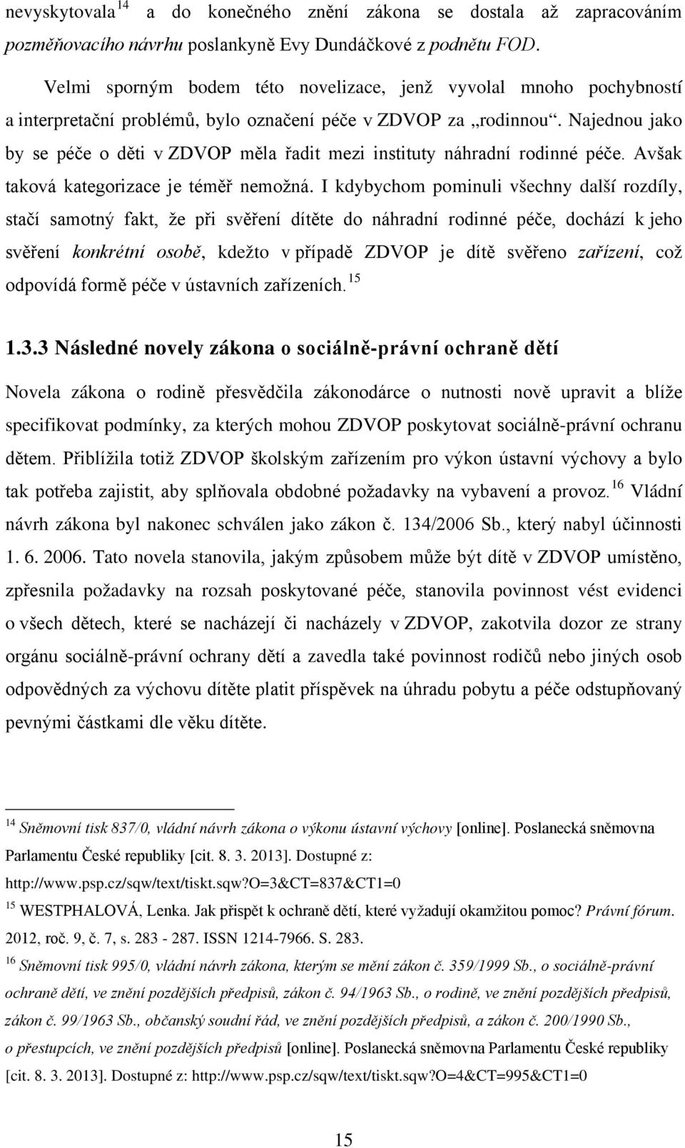 Najednou jako by se péče o děti v ZDVOP měla řadit mezi instituty náhradní rodinné péče. Avšak taková kategorizace je téměř nemožná.