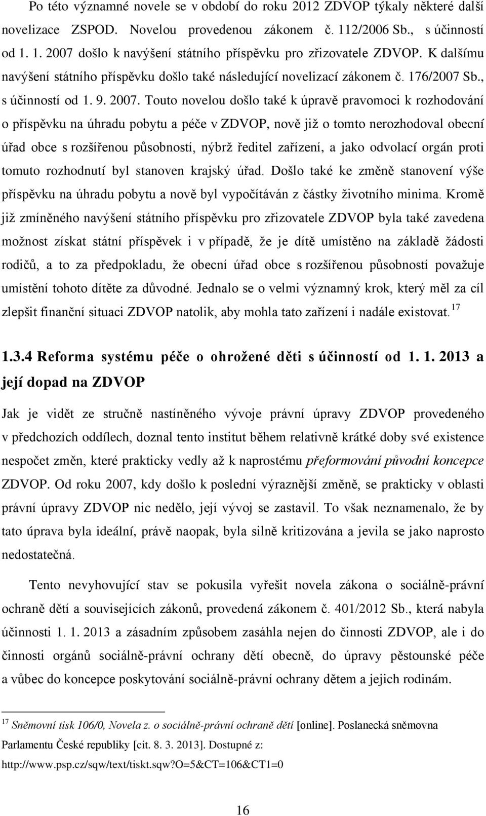 Touto novelou došlo také k úpravě pravomoci k rozhodování o příspěvku na úhradu pobytu a péče v ZDVOP, nově již o tomto nerozhodoval obecní úřad obce s rozšířenou působností, nýbrž ředitel zařízení,