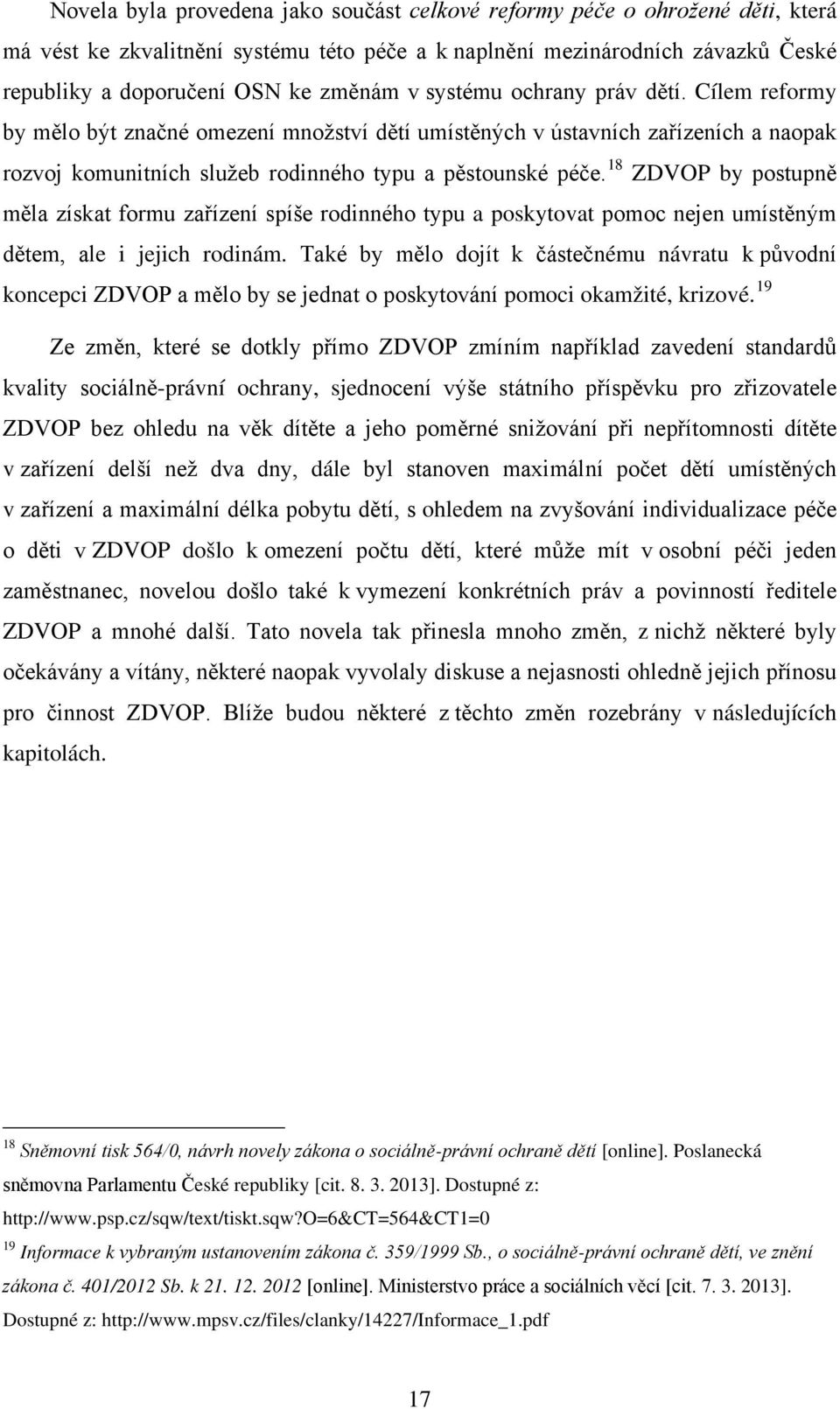 18 ZDVOP by postupně měla získat formu zařízení spíše rodinného typu a poskytovat pomoc nejen umístěným dětem, ale i jejich rodinám.