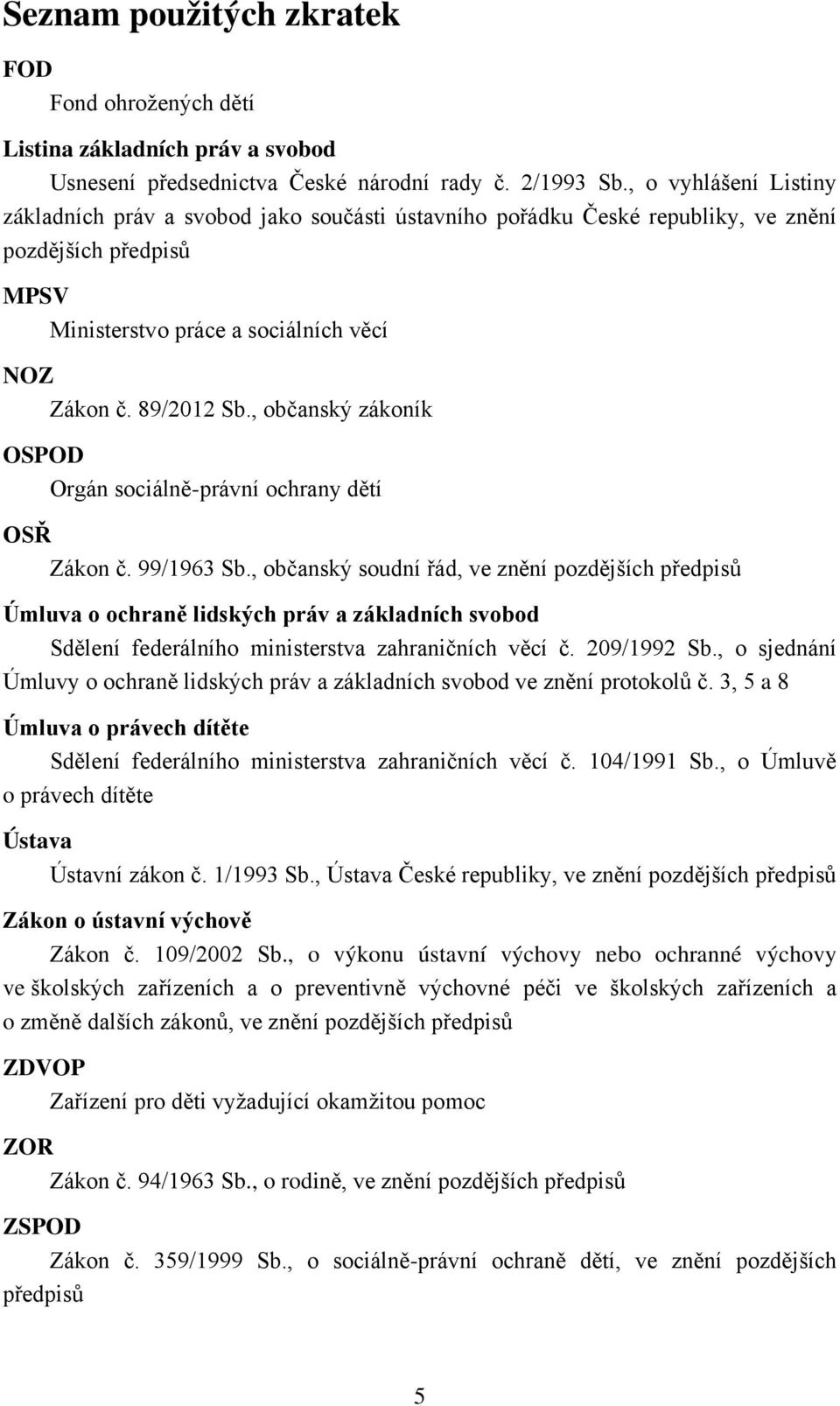 , občanský zákoník OSPOD Orgán sociálně-právní ochrany dětí OSŘ Zákon č. 99/1963 Sb.