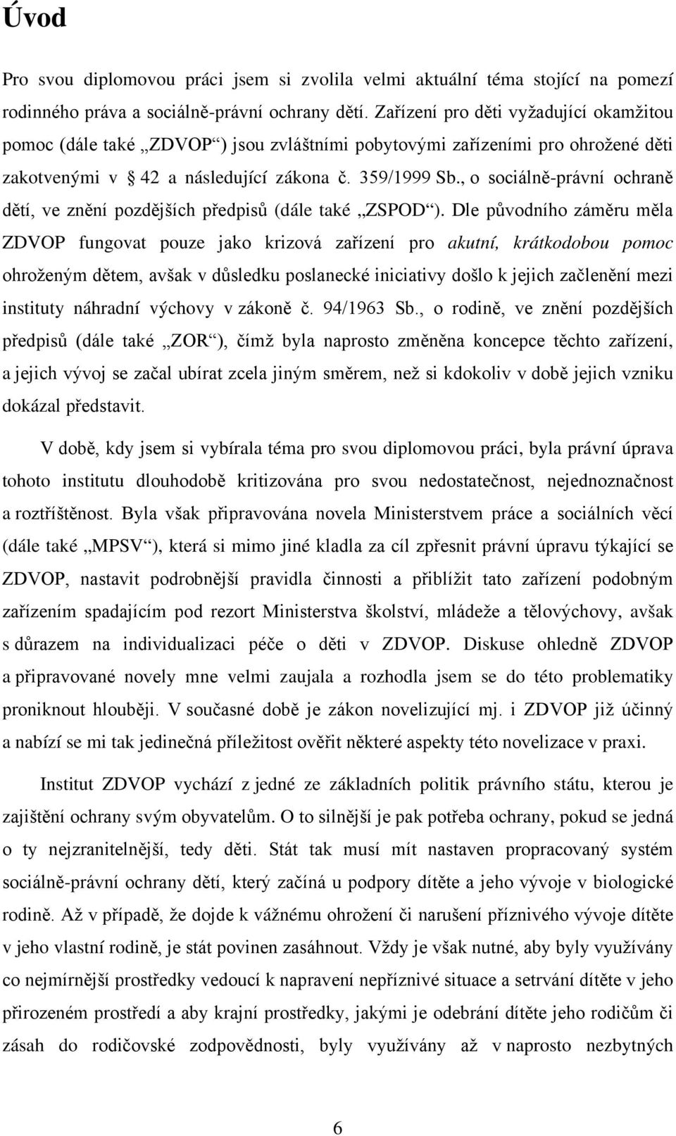 , o sociálně-právní ochraně dětí, ve znění pozdějších předpisů (dále také ZSPOD ).