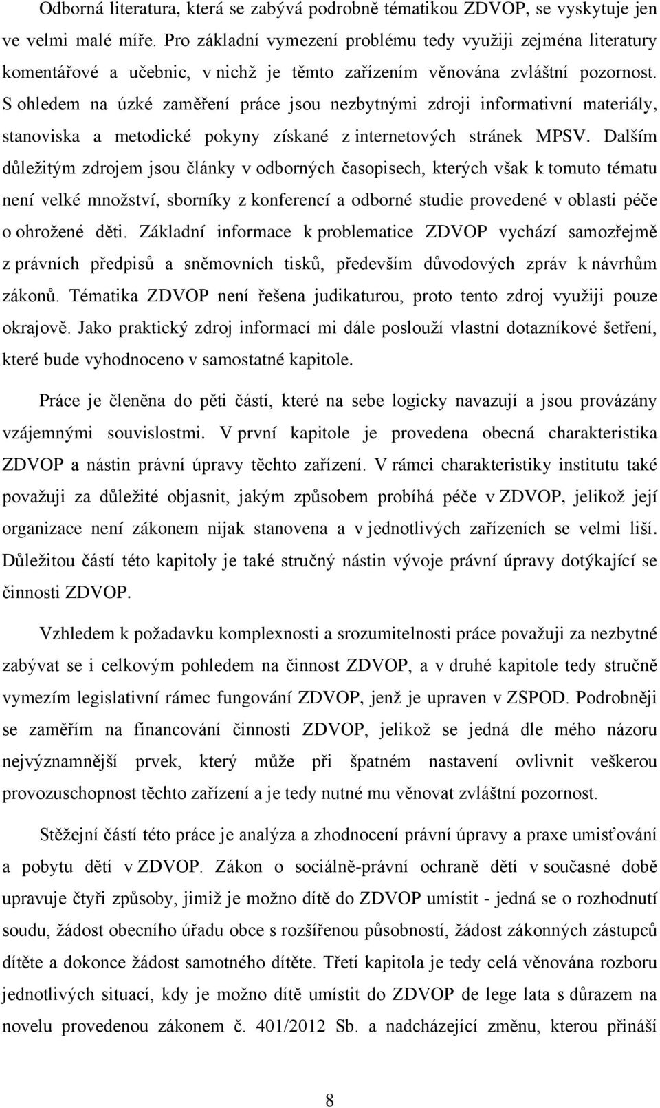 S ohledem na úzké zaměření práce jsou nezbytnými zdroji informativní materiály, stanoviska a metodické pokyny získané z internetových stránek MPSV.