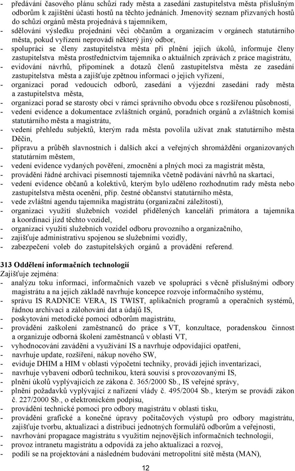 některý jiný odbor, - spolupráci se členy zastupitelstva města při plnění jejich úkolů, informuje členy zastupitelstva města prostřednictvím tajemníka o aktuálních zprávách z práce magistrátu, -