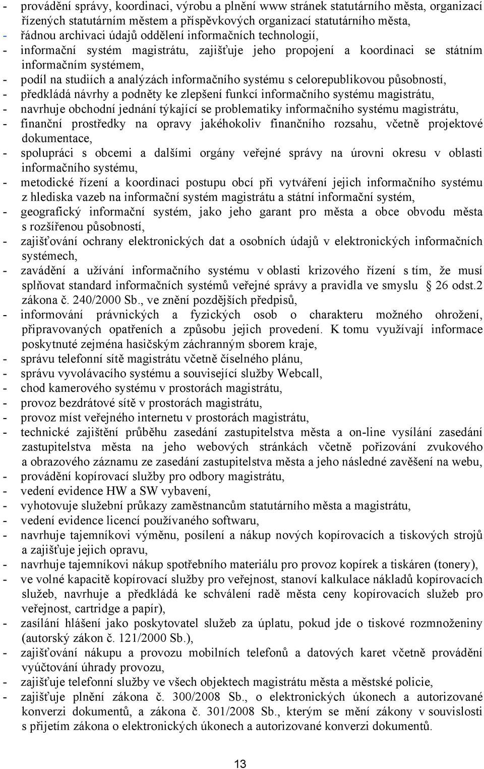 celorepublikovou působností, - předkládá návrhy a podněty ke zlepšení funkcí informačního systému magistrátu, - navrhuje obchodní jednání týkající se problematiky informačního systému magistrátu, -