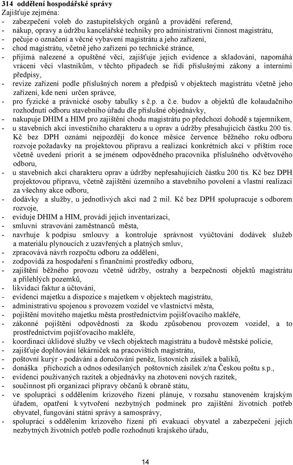 napomáhá vrácení věci vlastníkům, v těchto případech se řídí příslušnými zákony a interními předpisy, - revize zařízení podle příslušných norem a předpisů v objektech magistrátu včetně jeho zařízení,