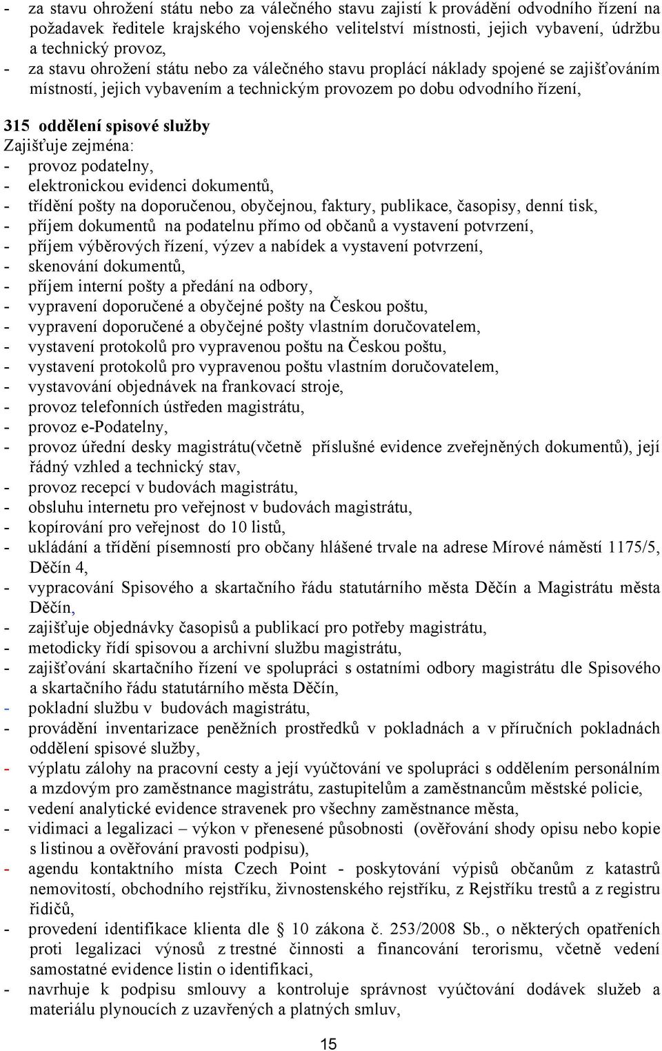 provoz podatelny, - elektronickou evidenci dokumentů, - třídění pošty na doporučenou, obyčejnou, faktury, publikace, časopisy, denní tisk, - příjem dokumentů na podatelnu přímo od občanů a vystavení