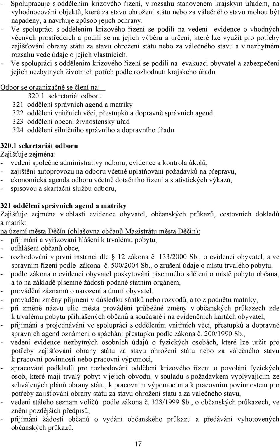 - Ve spolupráci s oddělením krizového řízení se podílí na vedení evidence o vhodných věcných prostředcích a podílí se na jejich výběru a určení, které lze využít pro potřeby zajišťování obrany státu