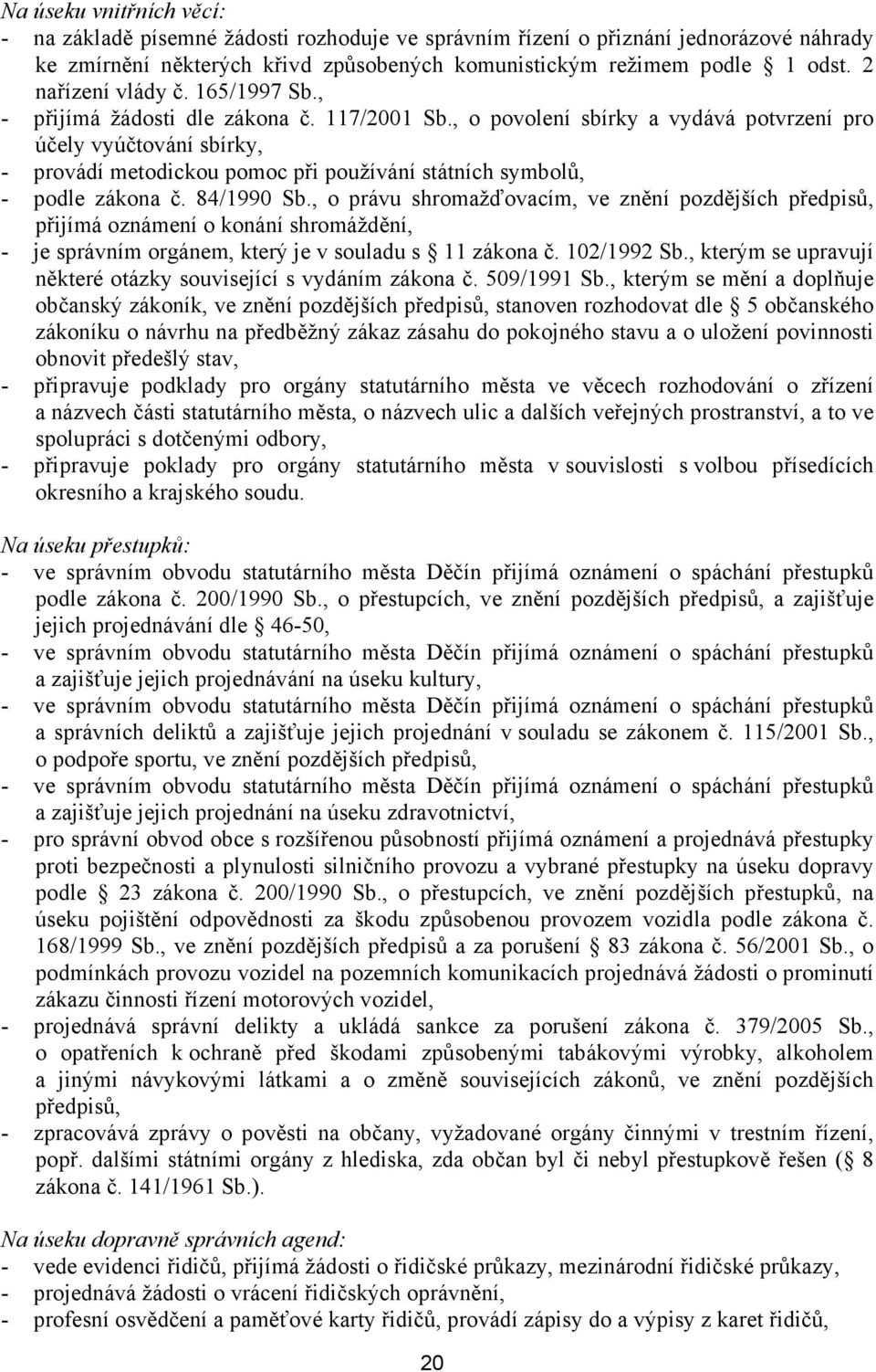 , o povolení sbírky a vydává potvrzení pro účely vyúčtování sbírky, - provádí metodickou pomoc při používání státních symbolů, - podle zákona č. 84/1990 Sb.