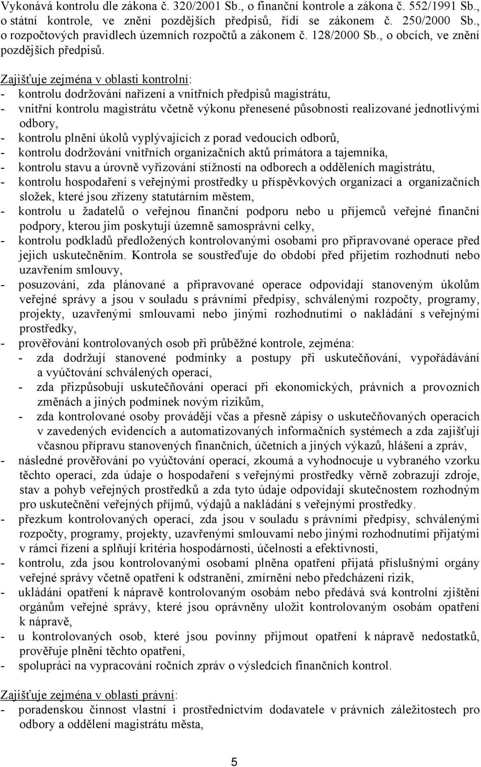 Zajišťuje zejména v oblasti kontrolní: - kontrolu dodržování nařízení a vnitřních předpisů magistrátu, - vnitřní kontrolu magistrátu včetně výkonu přenesené působnosti realizované jednotlivými