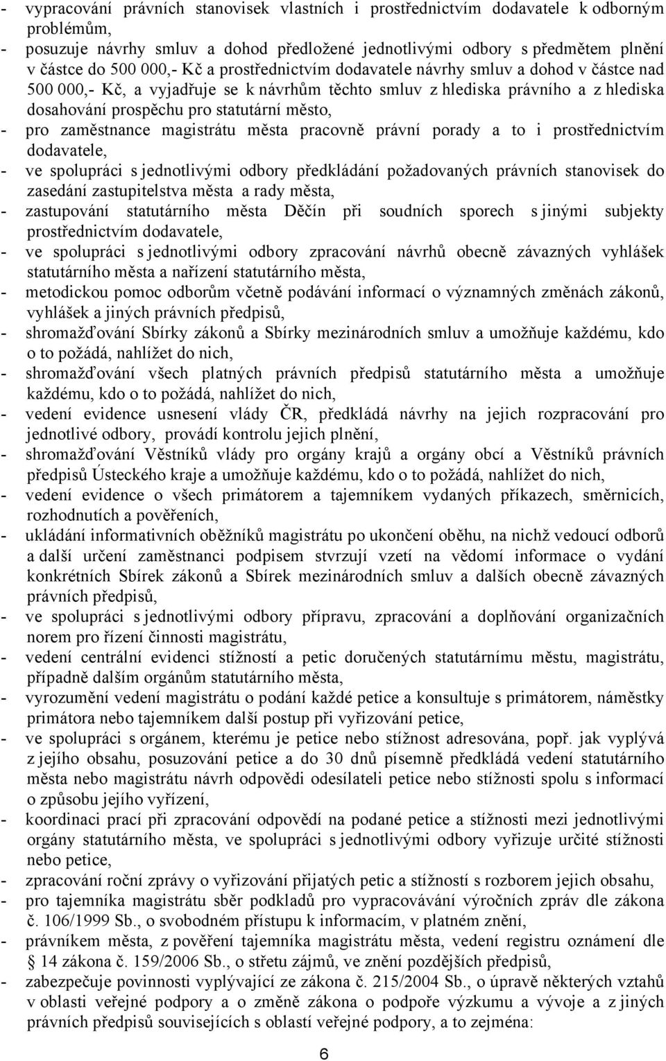 zaměstnance magistrátu města pracovně právní porady a to i prostřednictvím dodavatele, - ve spolupráci s jednotlivými odbory předkládání požadovaných právních stanovisek do zasedání zastupitelstva