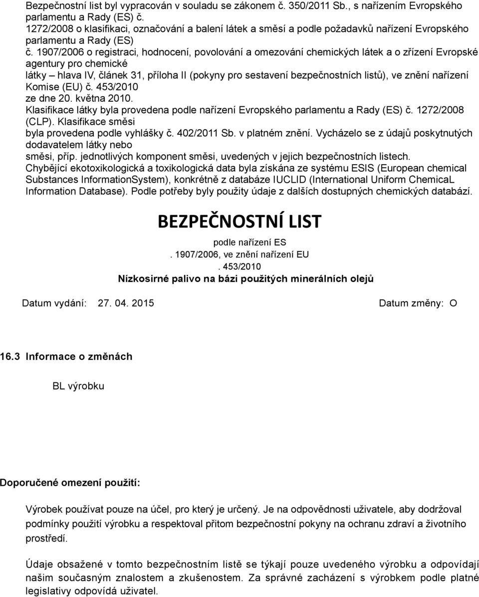 1907/2006 o registraci, hodnocení, povolování a omezování chemických látek a o zřízení Evropské agentury pro chemické látky hlava IV, článek 31, příloha II (pokyny pro sestavení bezpečnostních