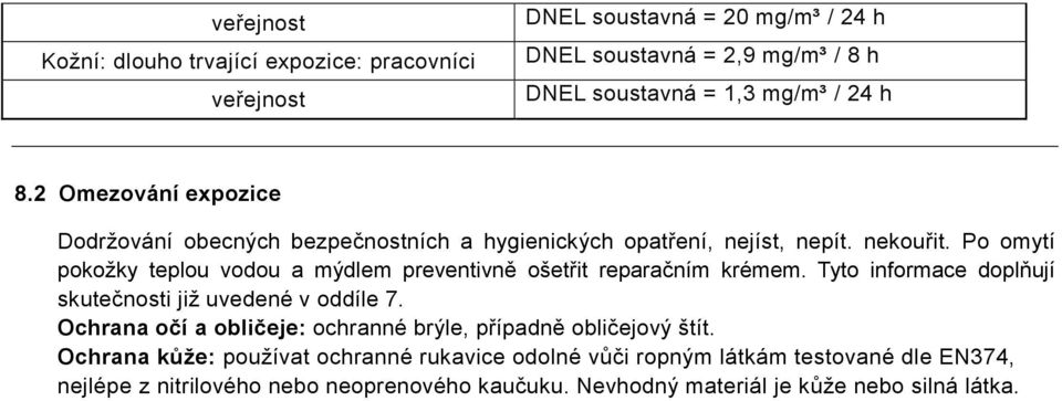 Po omytí pokožky teplou vodou a mýdlem preventivně ošetřit reparačním krémem. Tyto informace doplňují skutečnosti již uvedené v oddíle 7.