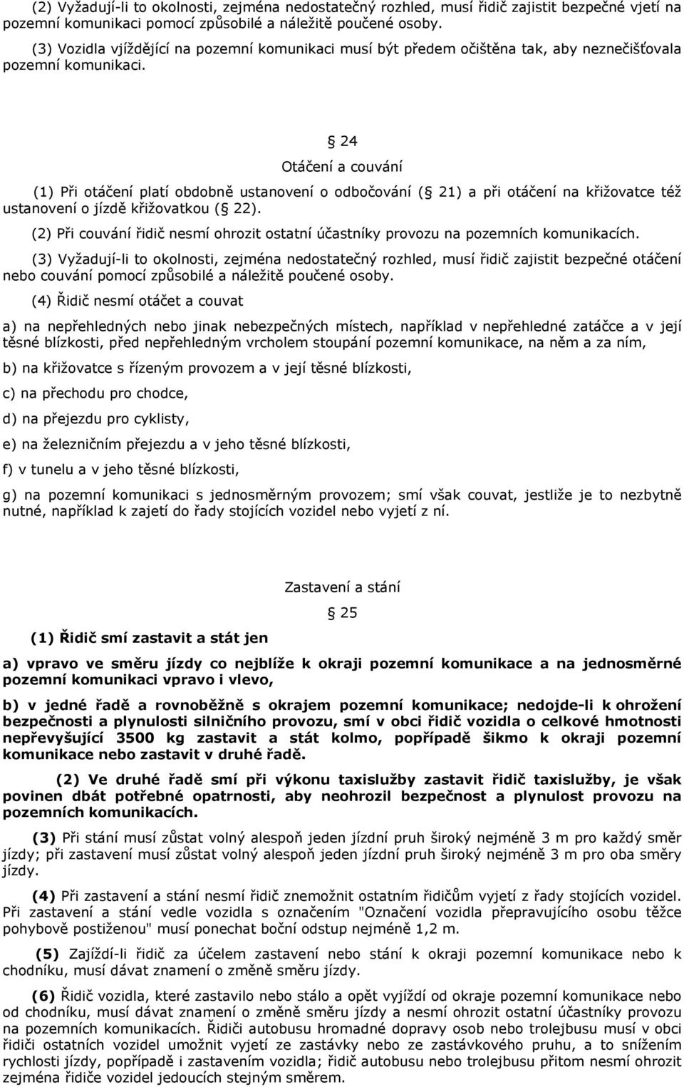 24 Otáčení a couvání (1) Při otáčení platí obdobně ustanovení o odbočování ( 21) a při otáčení na křižovatce též ustanovení o jízdě křižovatkou ( 22).